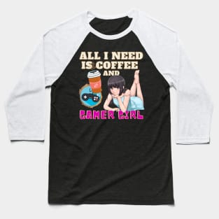 All I Need Is Coffee And Gamer Girl Baseball T-Shirt